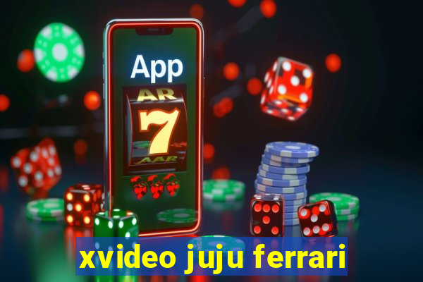 xvideo juju ferrari